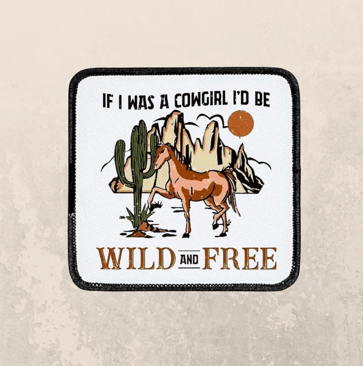 If I was a cowgirl I’d be wild and free ~ Square Patch